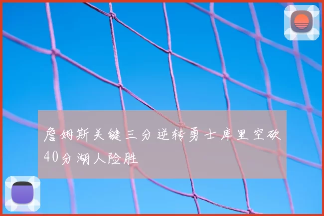 詹姆斯关键三分逆转勇士库里空砍40分湖人险胜