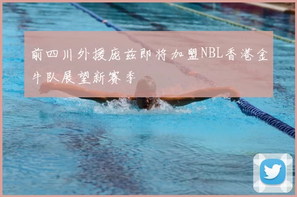前四川外援庞兹即将加盟NBL香港金牛队展望新赛季