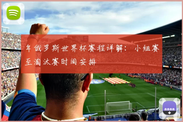 年俄罗斯世界杯赛程详解：小组赛至淘汰赛时间安排
