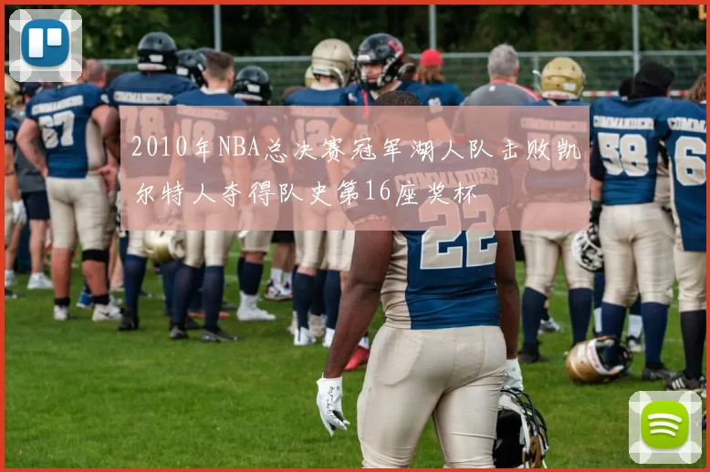 2010年NBA总决赛冠军湖人队击败凯尔特人夺得队史第16座奖杯