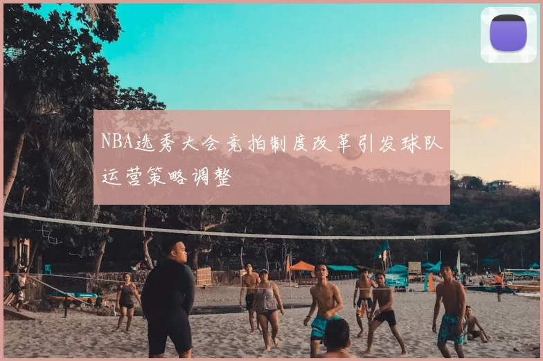 NBA选秀大会竞拍制度改革引发球队运营策略调整