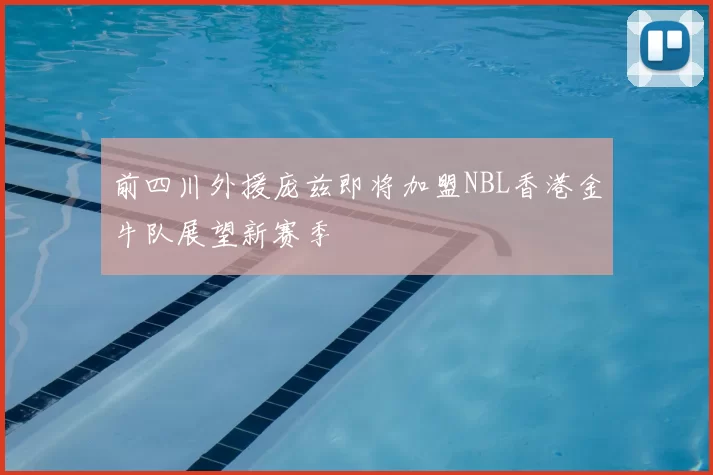 前四川外援庞兹即将加盟NBL香港金牛队展望新赛季