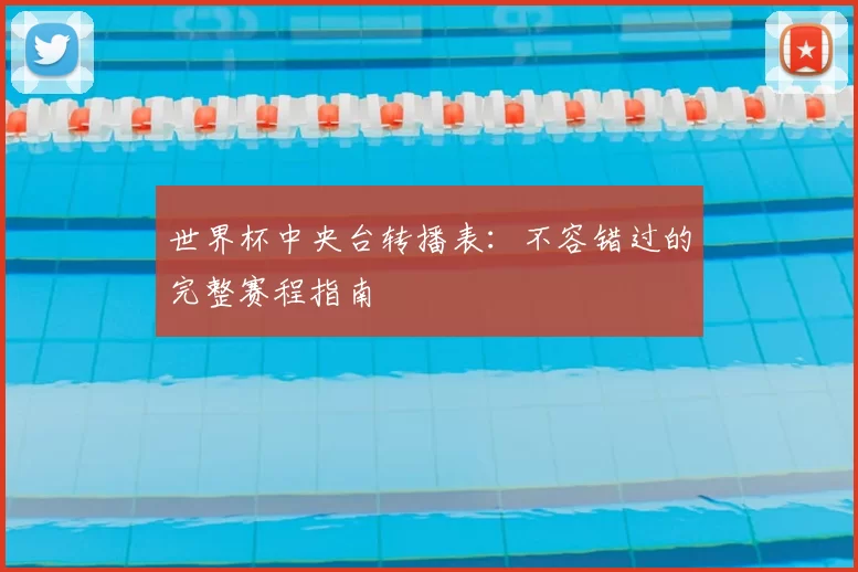世界杯中央台转播表:不容错过的完整赛程指南