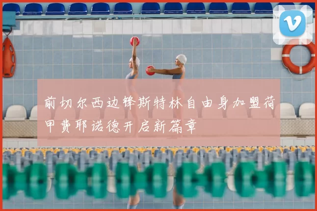 前切尔西边锋斯特林自由身加盟荷甲费耶诺德开启新篇章
