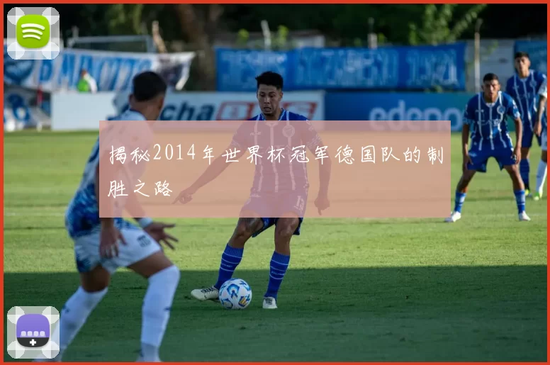 揭秘2014年世界杯冠军德国队的制胜之路