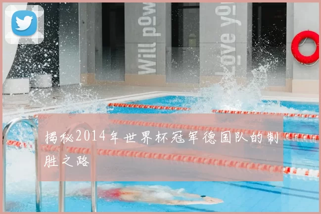 揭秘2014年世界杯冠军德国队的制胜之路