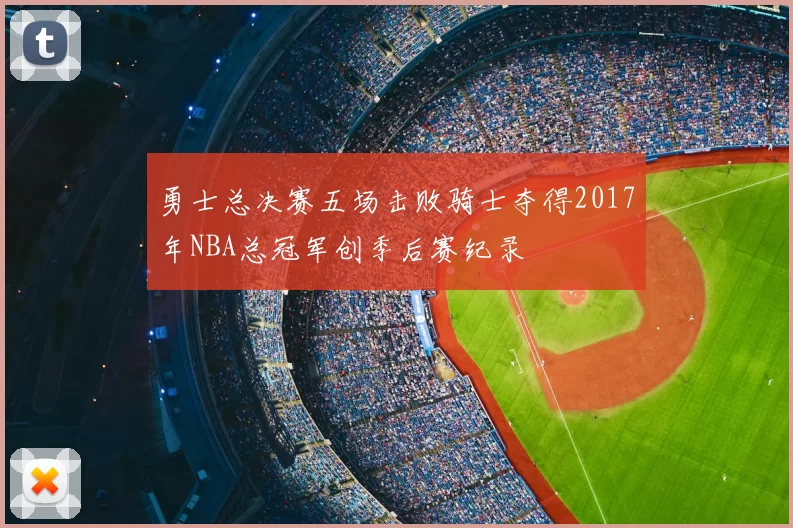 勇士总决赛五场击败骑士夺得2017年NBA总冠军创季后赛纪录