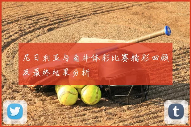 尼日利亚与南非体彩比赛精彩回顾及最终结果分析