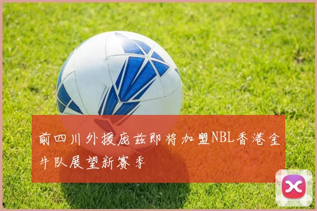 前四川外援庞兹即将加盟NBL香港金牛队展望新赛季