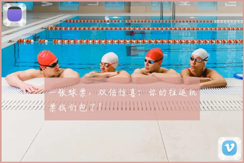一张球票，双倍惊喜：你的往返机票我们包了！