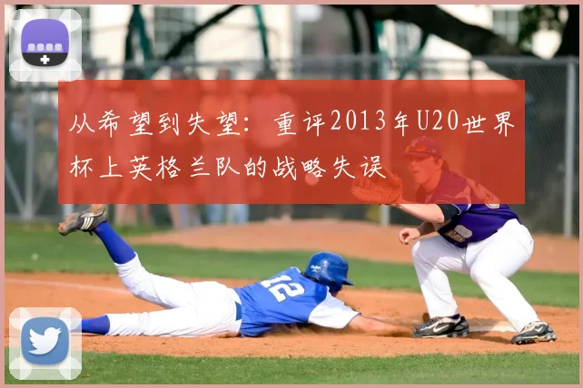 从希望到失望：重评2013年U20世界杯上英格兰队的战略失误