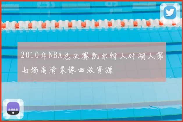 2010年NBA总决赛凯尔特人对湖人第七场高清录像回放资源