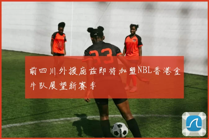 前四川外援庞兹即将加盟NBL香港金牛队展望新赛季