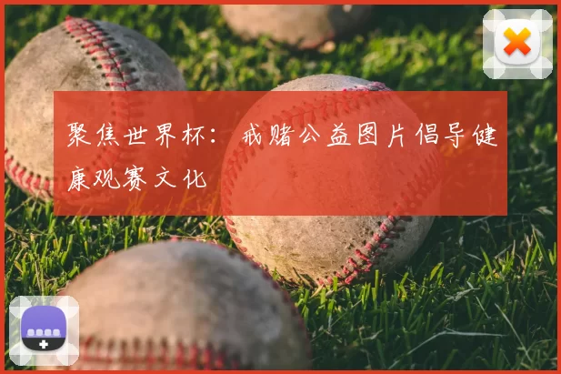聚焦世界杯:戒赌公益图片倡导健康观赛文化